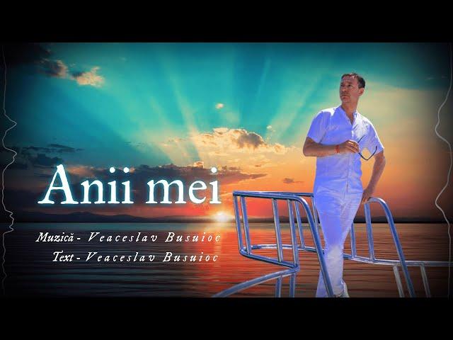 Veaceslav Busuioc - Anii mei I Official Audio