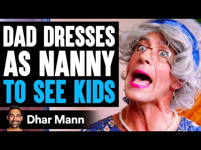 Dad DRESSES AS NANNY To SEE HIS KIDS, What Happens Will Shock You | Dhar Mann