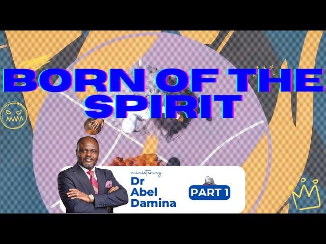 BORN OF THE SPIRIT| LIVING SUPERNATURALLY | DR ABEL DAMINA| PART 1