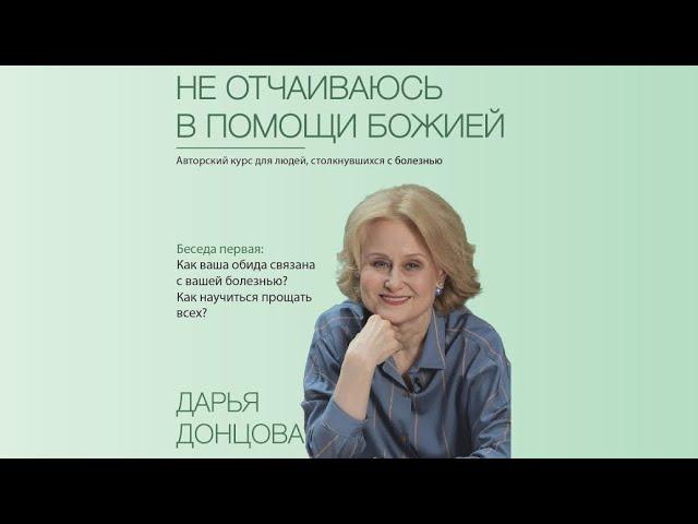 Не отчаиваюсь в помощи Божией 2.1. Обида и болезнь. Как научиться прощать всех? Дарья Донцова