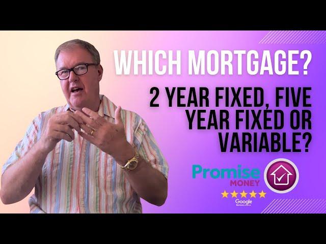 Which mortgage? 2 year fixed, five year fixed or variable?