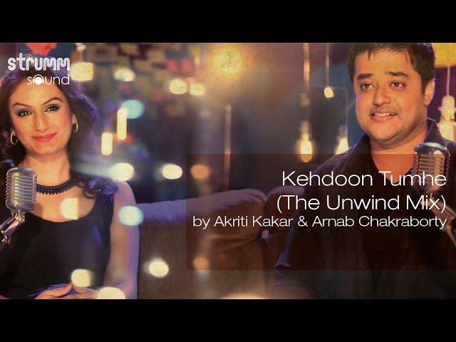 Kehdoon Tumhe (The Unwind Mix) by Akriti Kakar & Arnab Chakraborty