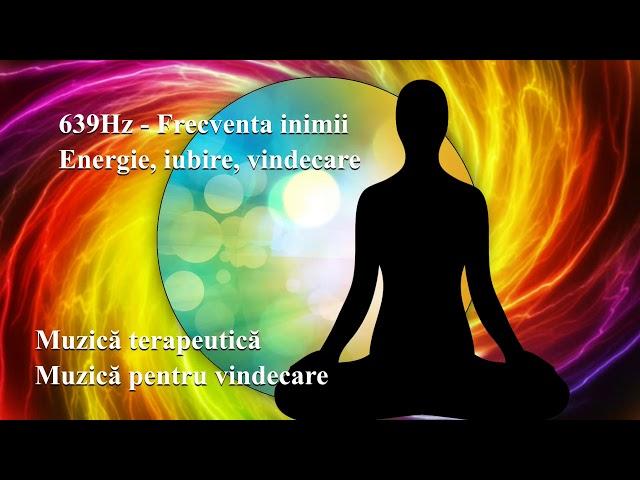 Muzica terapeutica | 639Hz - Frecventa inimii - Energie pozitiva, iubire profunda, vindecare