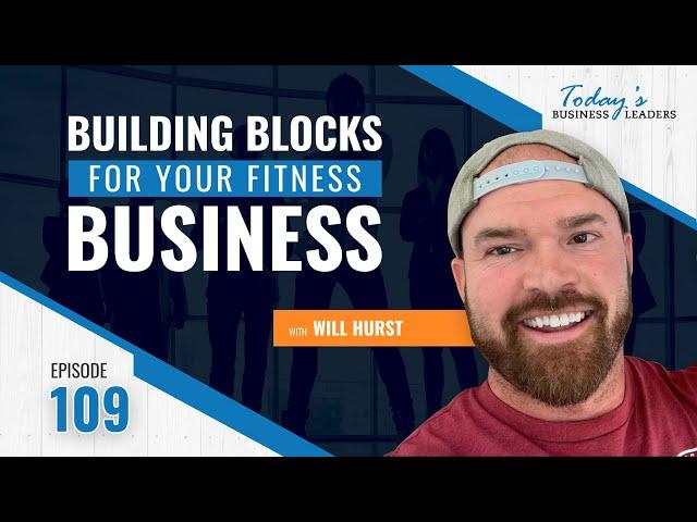 Episode 109: Building Blocks for Your Fitness Business with Will Hurst