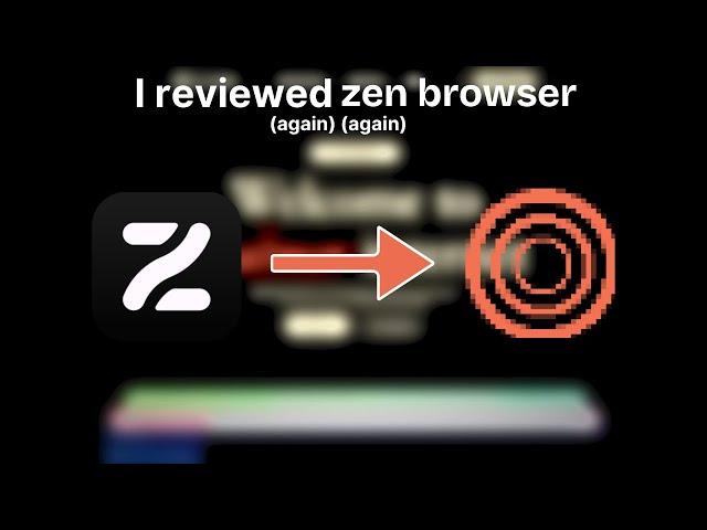 I reviewed Zen Browser (again) (again)