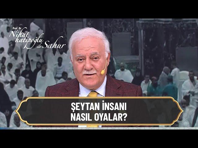 Şeytan insana nasıl davranır? | Nihat Hatipoğlu ile Sahur