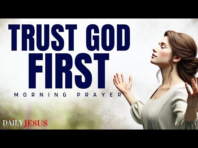 Always TRUST God First And Watch What Happens In Your Life | A Blessed Morning Prayer