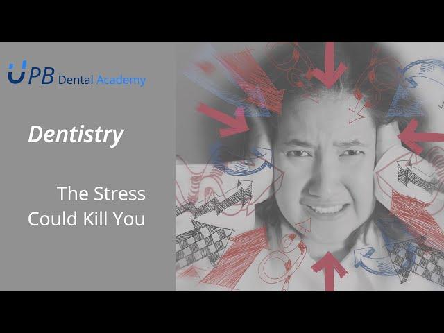 Dentistry - The Stress Could Kill You | Dental Business Consultant | UPB Dental Academy