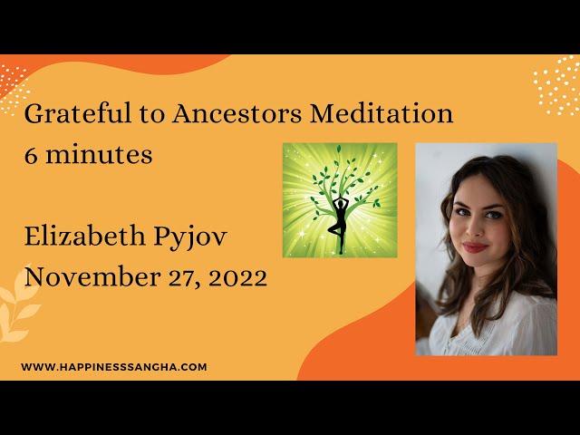 6 Minute, Grateful to Ancestors Meditation - Elizabeth Pyjov - November 2022 - Happiness Sangha