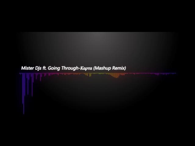 Mister Djs ft  Going Through -Καρτα (Mashup Remix)