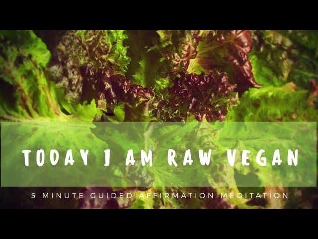 SHORT 5 MINUTE GUIDED MEDITATION "TODAY I AM RAW VEGAN" HEALTHY DIET AFFIRMATIONS