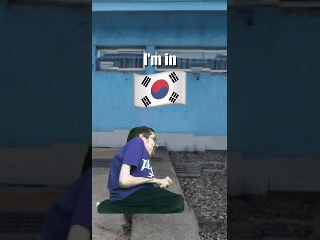 I'm in south Korea I'm in North Korea 