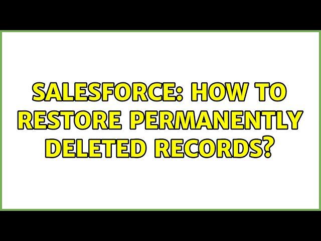 Salesforce: How to restore permanently deleted records? (6 Solutions!!)