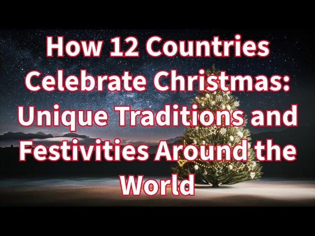 How 12 Countries Celebrate Christmas: Unique Traditions and Festivities Around the World #Christmas