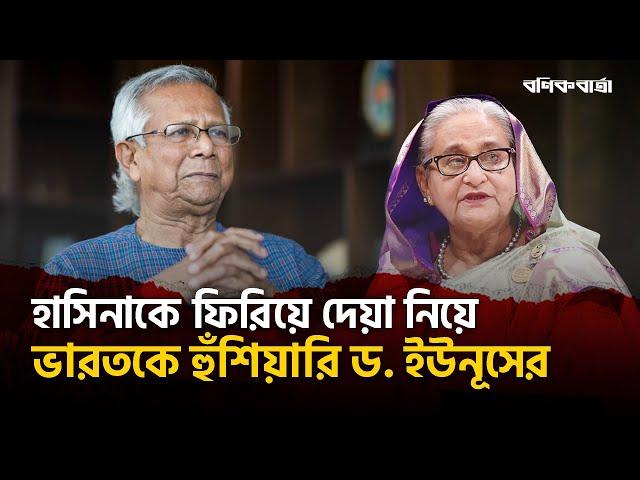 হাসিনাকে ফিরিয়ে দেয়া নিয়ে ভারতকে হুঁশিয়ারি ড. ইউনূসের | Dr Yunus