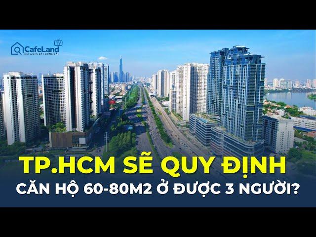 TP.HCM sẽ QUY ĐỊNH căn hộ 60-80m2 ở được 3 người? | CafeLand