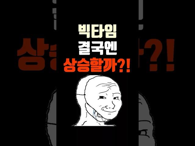 빅타임 결국엔 상승할까?! 결과는 숏타임!