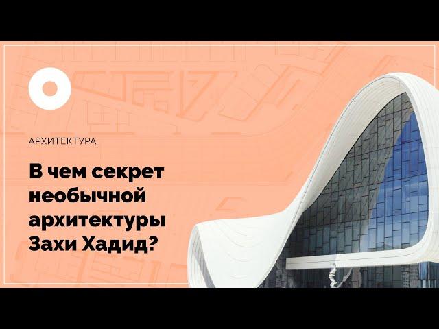 «В чем секрет необычной архитектуры Захи Хадид?»