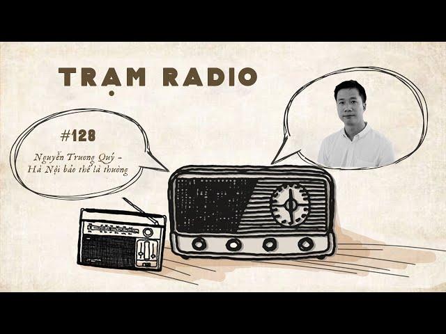 Trạm Radio số 128: Nguyễn Trương Quý - Hà Nội bảo thế là thường