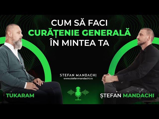 Cum să faci curățenie generală în mintea ta - Tukaram și Ștefan Mandachi