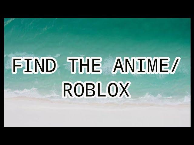 FIND THE ANIME/ROBLOX/Robbies Vlog