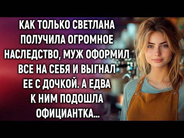 Как только Светлана получила огромное наследство, муж выгнал ее с дочкой…