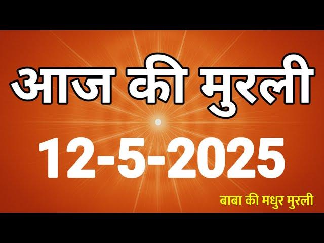 Aaj ki Murli/ 12 May 2025/ आज की मुरली 12-05-2025 | Today murli / aaj ki murali | Daily Murli