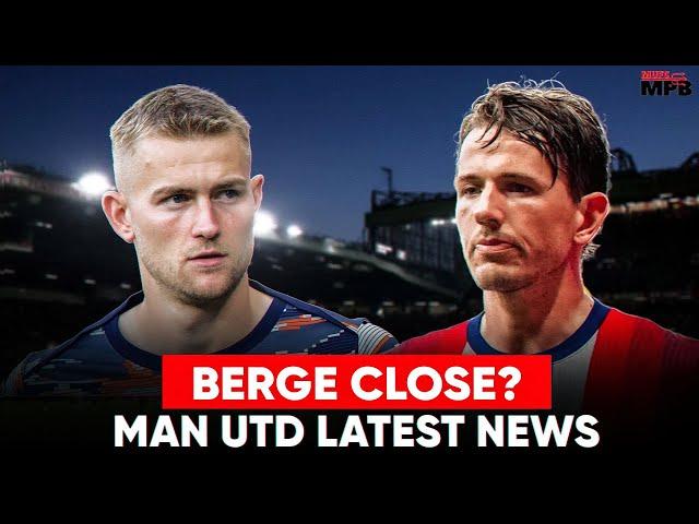 BERGE SIGNING CLOSE! New De Ligt BID? Man Utd Latest News