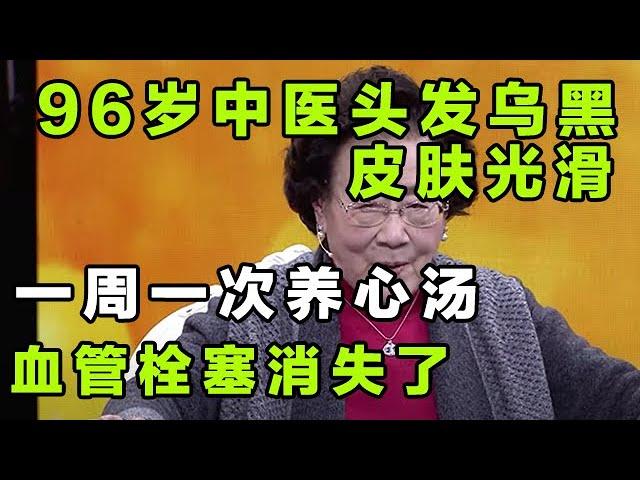 96岁老中医头发乌黑，皮肤光滑，一周一次养心汤，血管栓塞消失了！【健康大诊室】