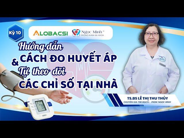 Hướng dẫn cách đo huyết áp và tự theo dõi các chỉ số tại nhà | TS.BS Lê Thị Thu Thủy