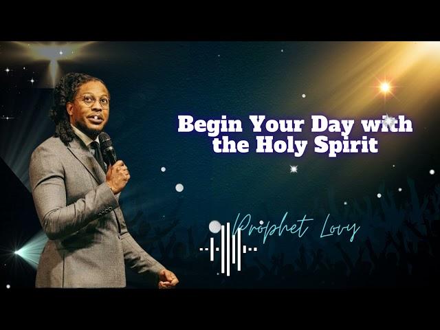 Begin Your Day with the Holy Spirit|| prophet Lovy