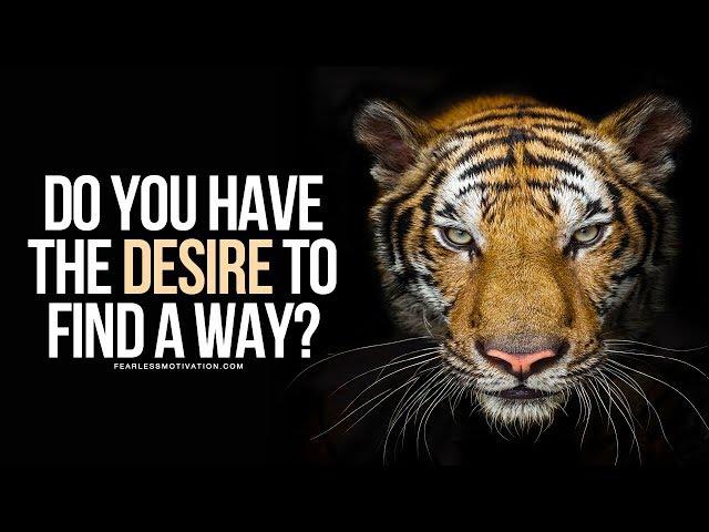 Do You Have The Desire To Find A Way - No Matter What?
