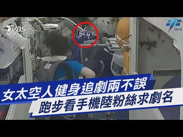 圖文故事／女太空人健身追劇兩不誤 跑步看手機中國大陸粉絲求劇名｜TVBS新聞