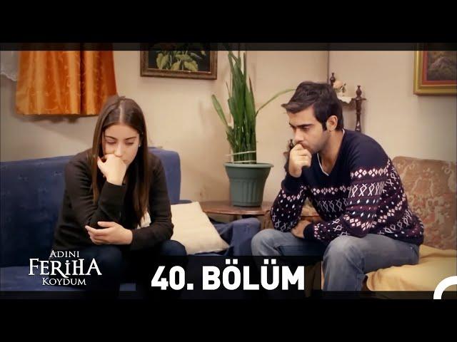 Adını Feriha Koydum 40. Bölüm