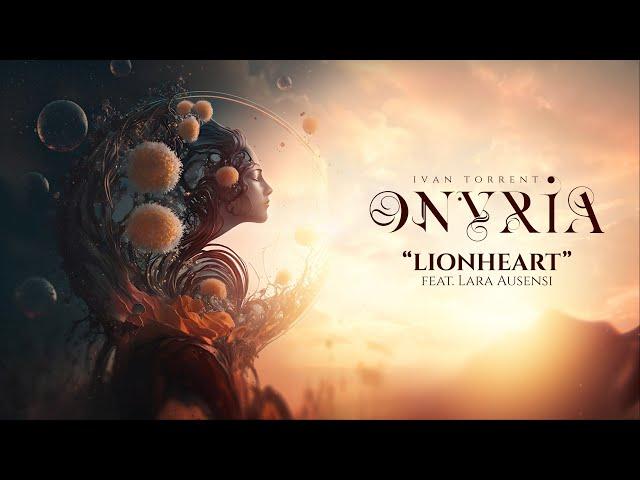 Ivan Torrent - ONYRIA - “Lionheart” (feat. Lara Ausensi) ***Descriptions attached***