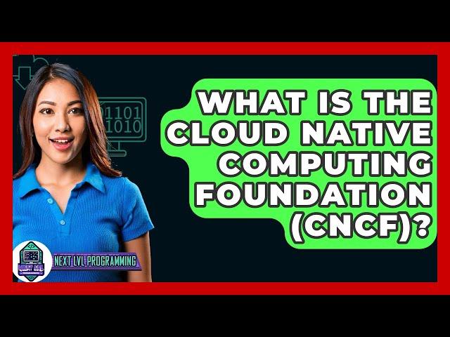 What Is The Cloud Native Computing Foundation (CNCF)? - Next LVL Programming