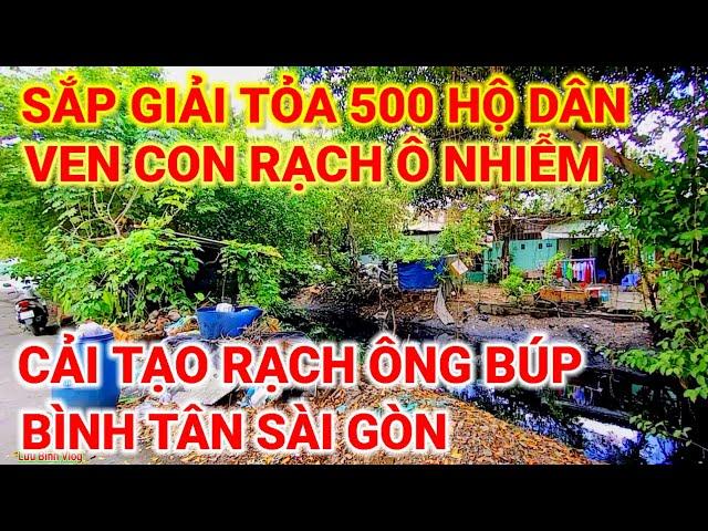 SẮP GIẢI TỎA 500 HỘ DÂN VEN CON RẠCH Ô NHIỄM | CẢI TẠO RẠCH ÔNG BÚP QUẬN BÌNH TÂN SÀI GÒN