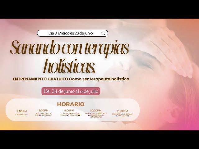 ENTRENAMIENTO ¿Cómo ser terapeuta holística? Día 3: Miércoles 26 de junio