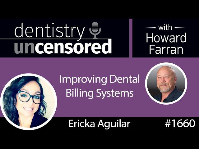 1660 Ericka Aguilar on Improving Dental Billing Systems : Dentistry Uncensored with Howard Farran