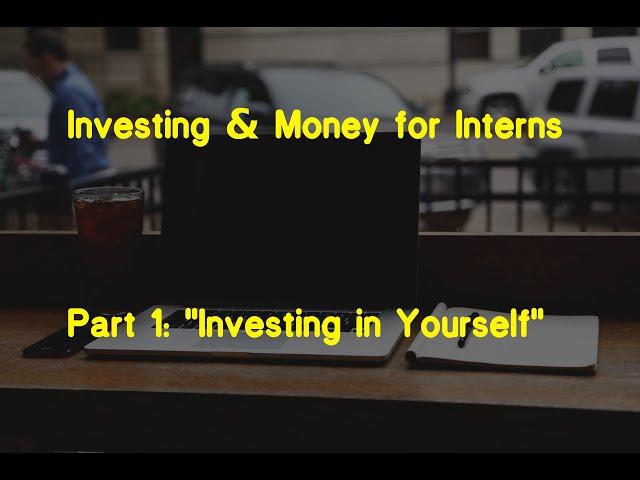 Investing & Money for Interns, Part 1: "Invest in Yourself"