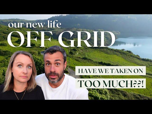 the start of our off grid homestead | have we taken on too much?