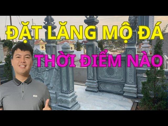 ĐẶT LĂNG MỘ ĐÁ THỜI ĐIỂM NÀO TỐT NHẤT | LĂNG MỘ ĐÁ VŨ TÀI