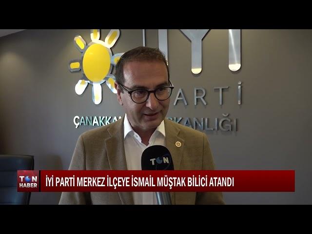 İYİ PARTİ MERKEZ İLÇEYE İSMAİL MÜŞTAK BİLİCİ ATANDI