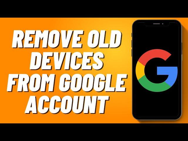 How to Remove Old Devices from Google Account (2024)