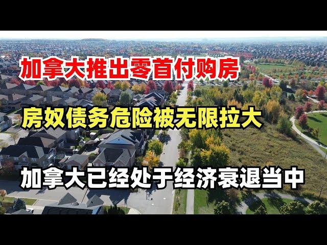 加拿大推出零首付购房，房奴债务危险被无限拉大，加拿大已经处于经济衰退当中