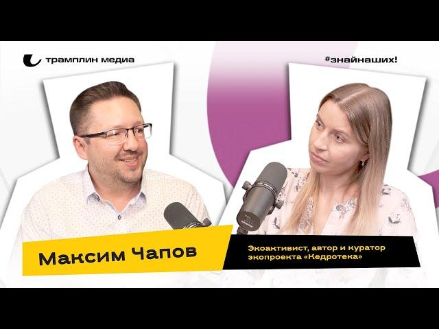 Максим Чапов | Экоактивист, автор и куратор экопроекта «Кедротека»