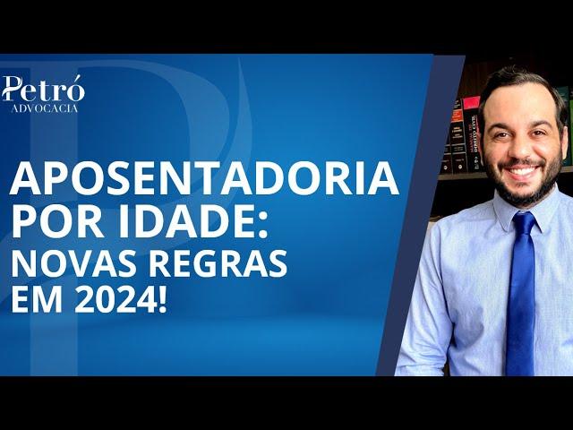 APOSENTADORIA POR IDADE: QUAIS SÃO AS NOVAS REGRAS PARA 2024?