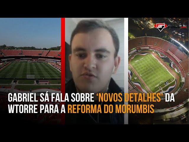 "O São Paulo DEFINIU NOVOS DETALHES com a WTorre" Gabriel Sá atualiza sobre reforma do Morumbis