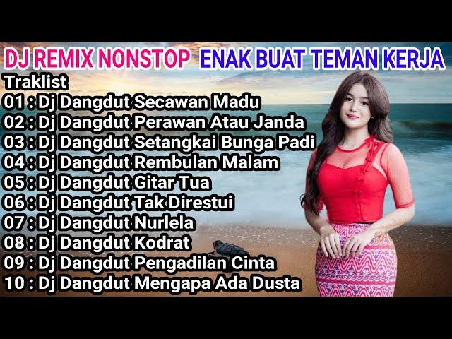 DJ REMIX NONSTOP ENAK BUAT TEMAN KERJA - DJ DANGDUT SECAWAN MADU - PERAWAN ATAU JANDA FULL ALBUM