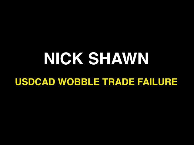 #7 -  Nick Shawn USDCAD wobble trade failure